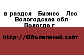  в раздел : Бизнес » Лес . Вологодская обл.,Вологда г.